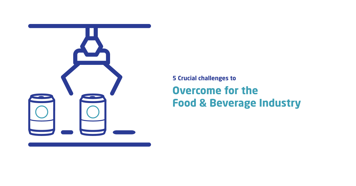 5 Crucial Challenges to for the Food & Beverage Industry